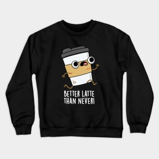 Better Than Latte Than Never Cute Coffee Pun Crewneck Sweatshirt